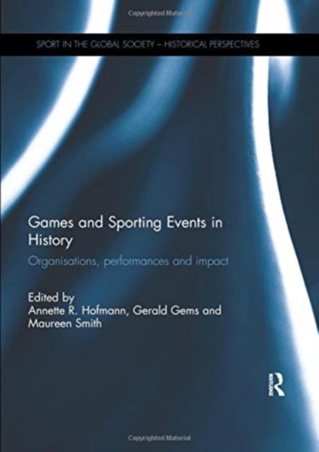 Games and Sporting Events in History : Organisations, Performances and Impact, Paperback / softback Book