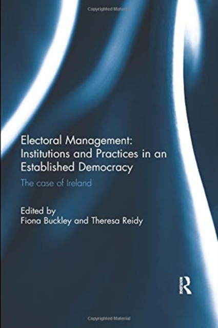 Electoral Management: Institutions and Practices in an Established Democracy : The Case of Ireland, Paperback / softback Book