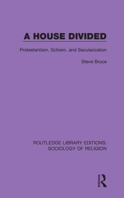 A House Divided : Protestantism, Schism and Secularization, Hardback Book