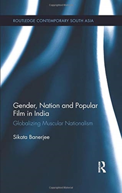 Gender, Nation and Popular Film in India : Globalizing Muscular Nationalism, Paperback / softback Book