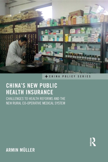 China's New Public Health Insurance : Challenges to Health Reforms and the New Rural Co-operative Medical System, Paperback / softback Book