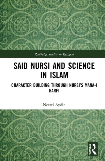 Said Nursi and Science in Islam : Character Building through Nursi’s Mana-i harfi, Hardback Book