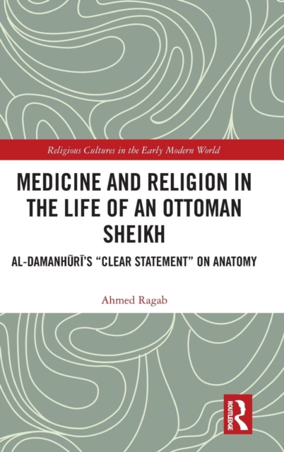 Medicine and Religion in the Life of an Ottoman Sheikh : Al-Damanhuri’s "Clear Statement" on Anatomy, Hardback Book
