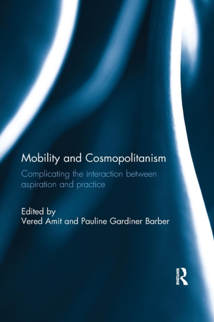 Mobility and Cosmopolitanism : Complicating the interaction between aspiration and practice, Paperback / softback Book