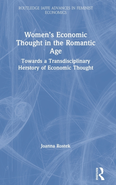 Women’s Economic Thought in the Romantic Age : Towards a Transdisciplinary Herstory of Economic Thought, Hardback Book
