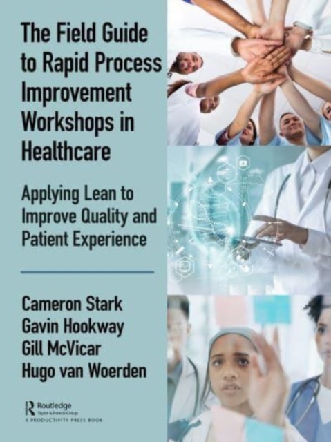 The Field Guide to Rapid Process Improvement Workshops in Healthcare : Applying Lean to Improve Quality and Patient Experience, Hardback Book