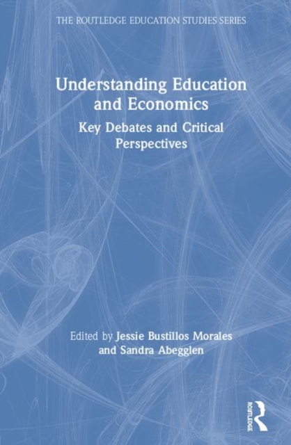 Understanding Education and Economics : Key Debates and Critical Perspectives, Hardback Book