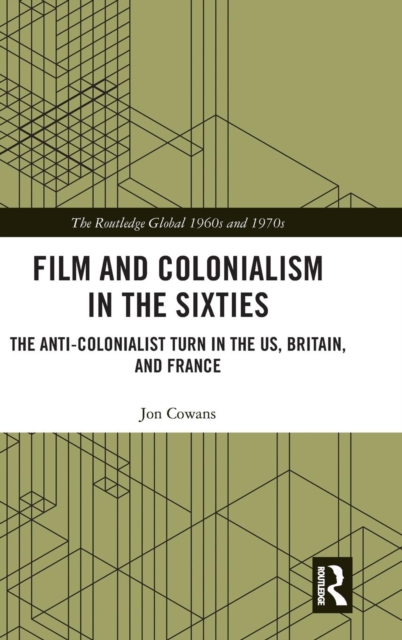 Film and Colonialism in the Sixties : The Anti-Colonialist Turn in the US, Britain, and France, Hardback Book