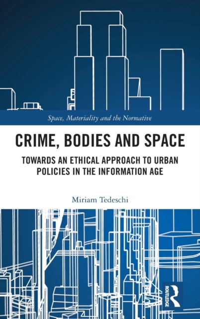 Crime, Bodies and Space : Towards an Ethical Approach to Urban Policies in the Information Age, Hardback Book