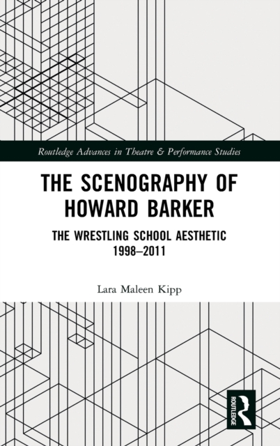 The Scenography of Howard Barker : The Wrestling School Aesthetic 1998-2011, Hardback Book
