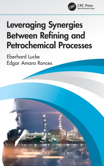 Leveraging Synergies Between Refining and Petrochemical Processes, Hardback Book