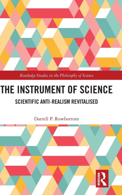 The Instrument of Science : Scientific Anti-Realism Revitalised, Hardback Book