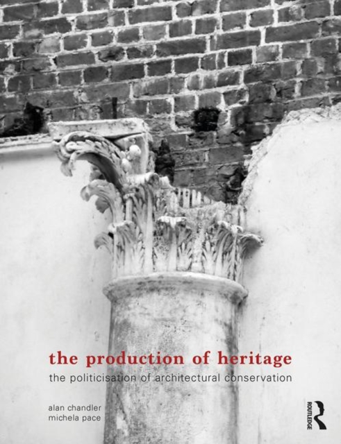 The Production of Heritage : The Politicisation of Architectural Conservation, Hardback Book