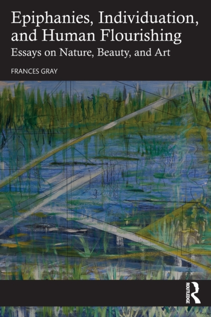 Epiphanies, Individuation, and Human Flourishing : Essays on Nature, Beauty, and Art, Paperback / softback Book