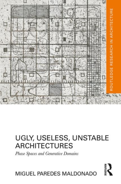 Ugly, Useless, Unstable Architectures : Phase Spaces and Generative Domains, Hardback Book