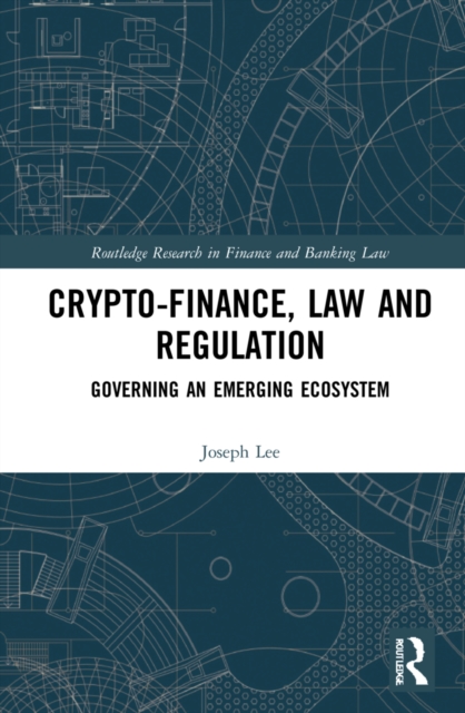 Crypto-Finance, Law and Regulation : Governing an Emerging Ecosystem, Hardback Book