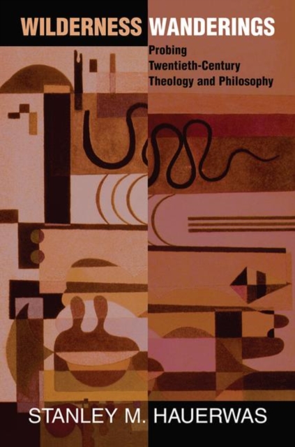 Wilderness Wanderings : Probing Twentieth-century Theology And Philosophy, Hardback Book