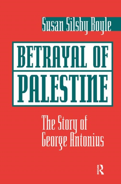 Betrayal Of Palestine : The Story Of George Antonius, Hardback Book