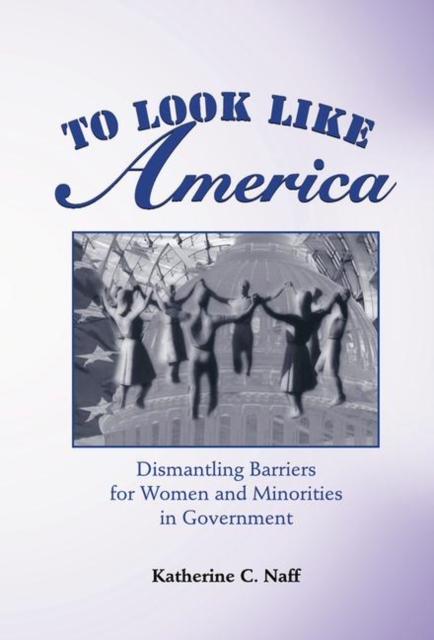 To Look Like America : Dismantling Barriers For Women And Minorities In Government, Hardback Book