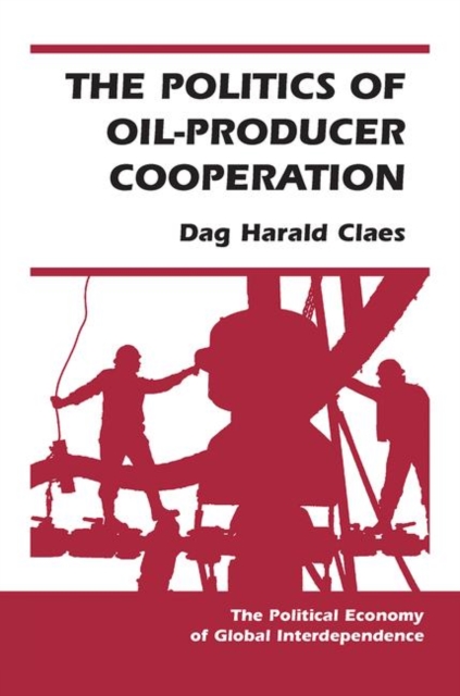The Politics Of Oil-producer Cooperation, Hardback Book