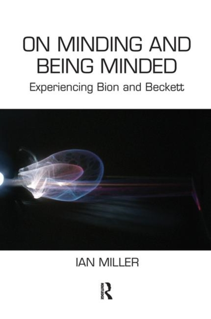 On Minding and Being Minded : Experiencing Bion and Beckett, Hardback Book