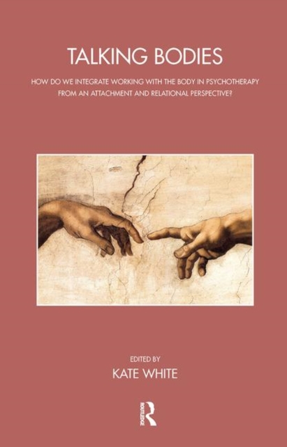 Talking Bodies : How do we Integrate Working with the Body in Psychotherapy from an Attachment and Relational Perspective?, Hardback Book