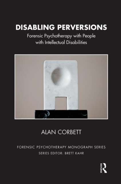Disabling Perversions : Forensic Psychotherapy with People with Intellectual Disabilities, Hardback Book