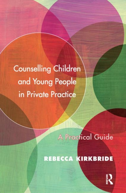 Counselling Children and Young People in Private Practice : A Practical Guide, Hardback Book