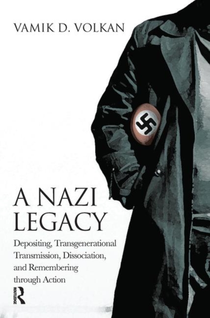 A Nazi Legacy : Depositing, Transgenerational Transmission, Dissociation, and Remembering Through Action, Hardback Book