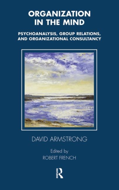 Organization in the Mind : Psychoanalysis, Group Relations and Organizational Consultancy, Hardback Book