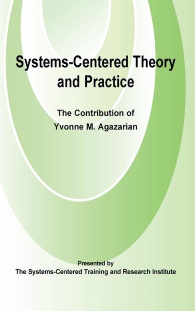 Systems-Centred Theory and Practice : The Contribution of Yvonne Agazarian, Hardback Book