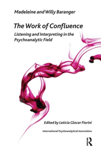 The Work of Confluence : Listening and Interpreting in the Psychoanalytic Field, Hardback Book