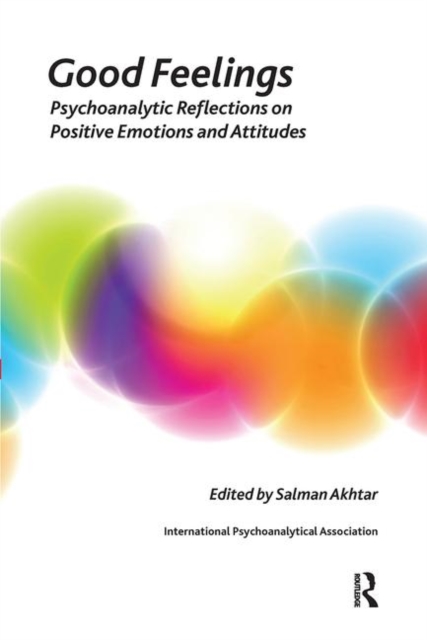 Good Feelings : Psychoanalytic Reflections on Positive Emotions and Attitudes, Hardback Book