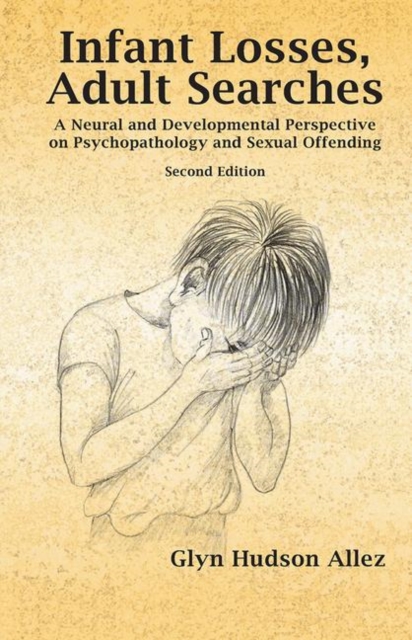 Infant Losses; Adult Searches : A Neural and Developmental Perspective on Psychopathology and Sexual Offending, Hardback Book