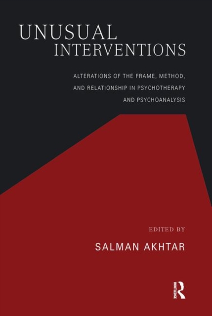 Unusual Interventions : Alterations of the Frame, Method, and Relationship in Psychotherapy and Psychoanalysis, Hardback Book