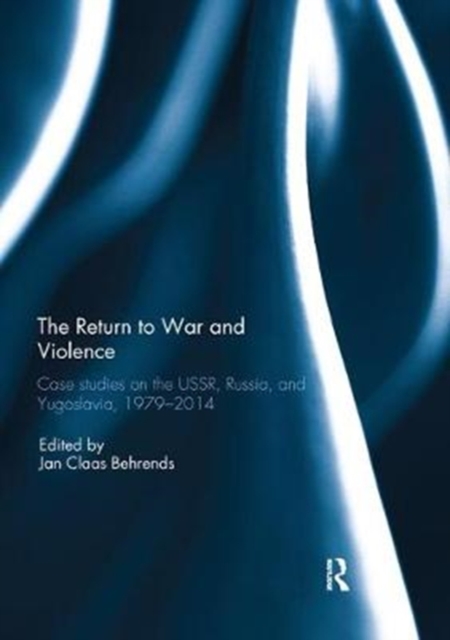 The Return to War and Violence : Case Studies on the USSR, Russia, and Yugoslavia, 1979-2014, Paperback / softback Book