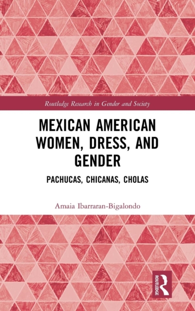 Mexican American Women, Dress and Gender : Pachucas, Chicanas, Cholas, Hardback Book