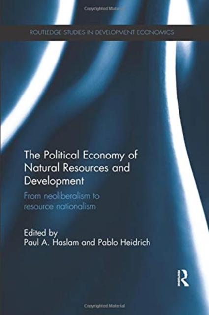 The Political Economy of Natural Resources and Development : From neoliberalism to resource nationalism, Paperback / softback Book