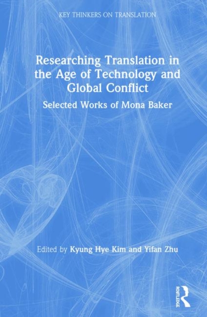 Researching Translation in the Age of Technology and Global Conflict : Selected Works of Mona Baker, Hardback Book