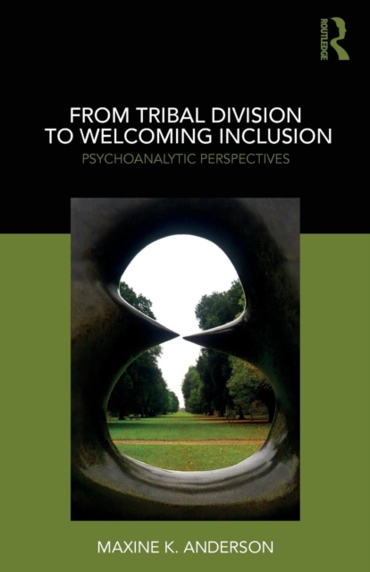 From Tribal Division to Welcoming Inclusion : Psychoanalytic Perspectives, Paperback / softback Book