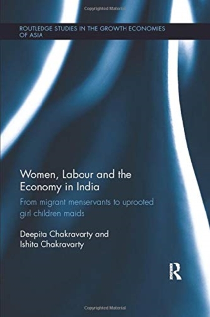 Women, Labour and the Economy in India : From Migrant Menservants to Uprooted Girl Children Maids, Paperback / softback Book