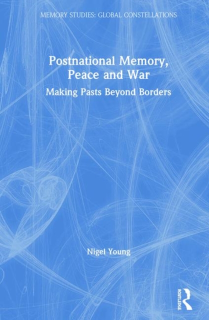 Postnational Memory, Peace and War : Making Pasts Beyond Borders, Hardback Book