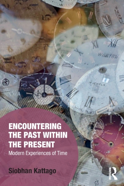 Encountering the Past within the Present : Modern Experiences of Time, Paperback / softback Book