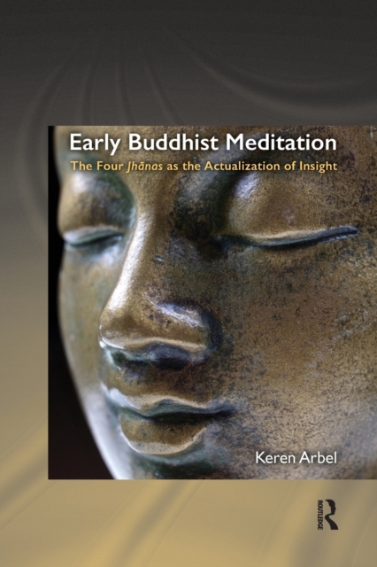 Early Buddhist Meditation : The Four Jhanas as the Actualization of Insight, Paperback / softback Book
