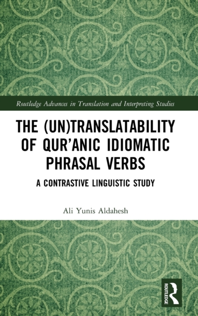 The (Un)Translatability of Qur’anic Idiomatic Phrasal Verbs : A Contrastive Linguistic Study, Hardback Book