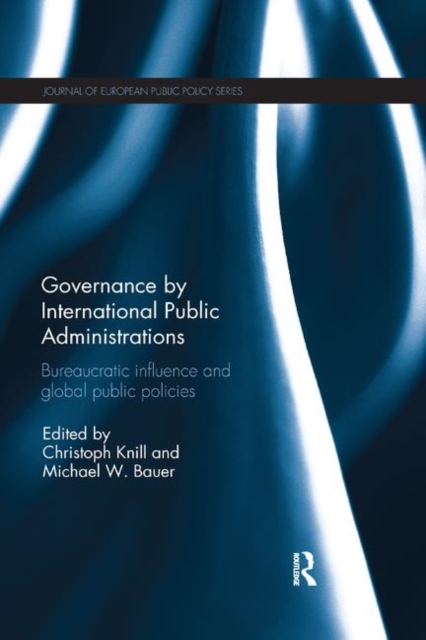Governance by International Public Administrations : Bureaucratic Influence and Global Public Policies, Paperback / softback Book