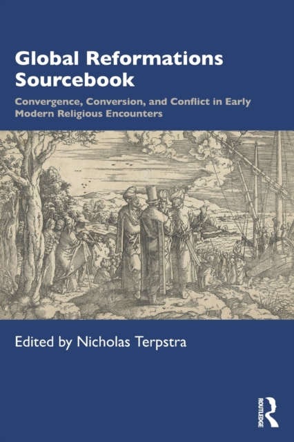 Global Reformations Sourcebook : Convergence, Conversion, and Conflict in Early Modern Religious Encounters, Paperback / softback Book