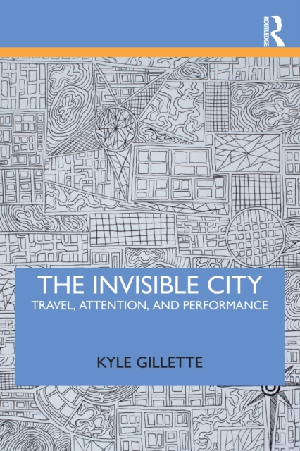 The Invisible City : Travel, Attention, and Performance, Paperback / softback Book