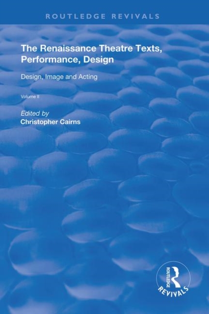 The Renaissance Theatre: Texts, Performance, Design : Volume II: Design, Image and Acting, Hardback Book