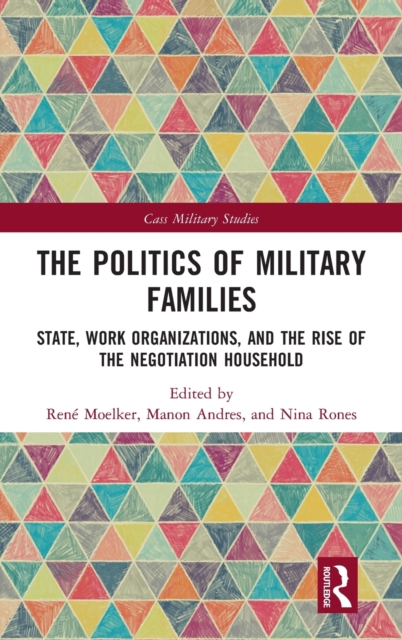 The Politics of Military Families : State, Work Organizations, and the Rise of the Negotiation Household, Hardback Book